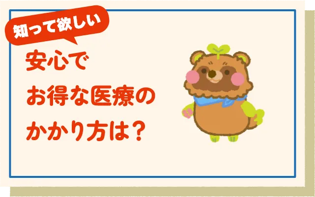 安心でお得な医療のかかり方は？
